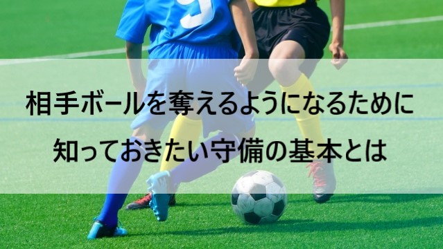 相手ボールを奪うために知っておく守備の基本とは ジュニアサッカーの上達練習指導法